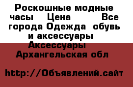 Роскошные модные часы  › Цена ­ 160 - Все города Одежда, обувь и аксессуары » Аксессуары   . Архангельская обл.